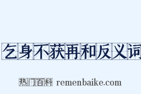 乞身不获再和反义词是什么意思的图片